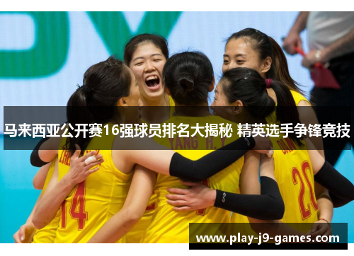 马来西亚公开赛16强球员排名大揭秘 精英选手争锋竞技