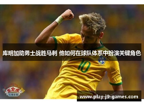 库明加助勇士战胜马刺 他如何在球队体系中扮演关键角色