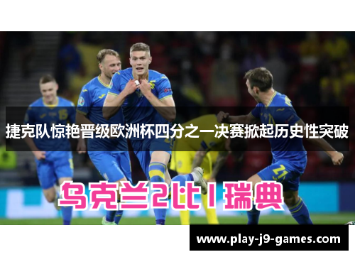 捷克队惊艳晋级欧洲杯四分之一决赛掀起历史性突破