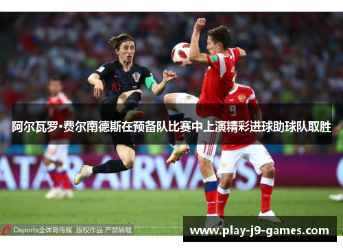 阿尔瓦罗·费尔南德斯在预备队比赛中上演精彩进球助球队取胜