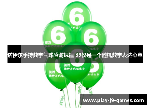 诺伊尔手持数字气球感谢祝福 39仅是一个随机数字表达心意
