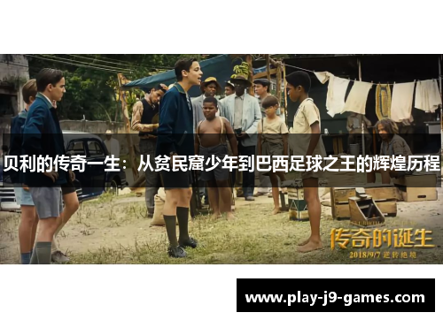 贝利的传奇一生：从贫民窟少年到巴西足球之王的辉煌历程