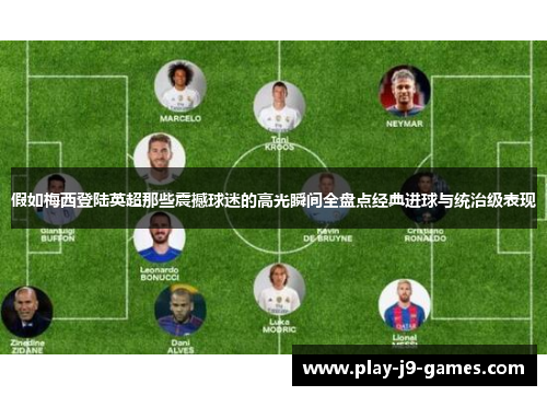 假如梅西登陆英超那些震撼球迷的高光瞬间全盘点经典进球与统治级表现